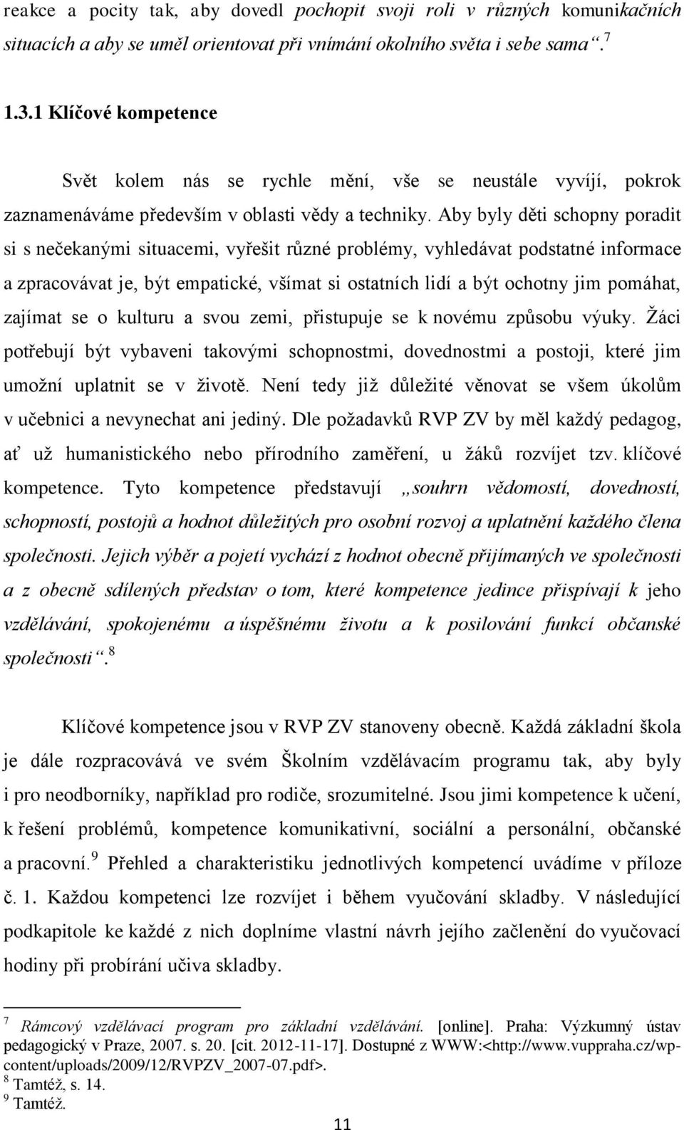 Aby byly děti schopny poradit si s nečekanými situacemi, vyřešit různé problémy, vyhledávat podstatné informace a zpracovávat je, být empatické, všímat si ostatních lidí a být ochotny jim pomáhat,