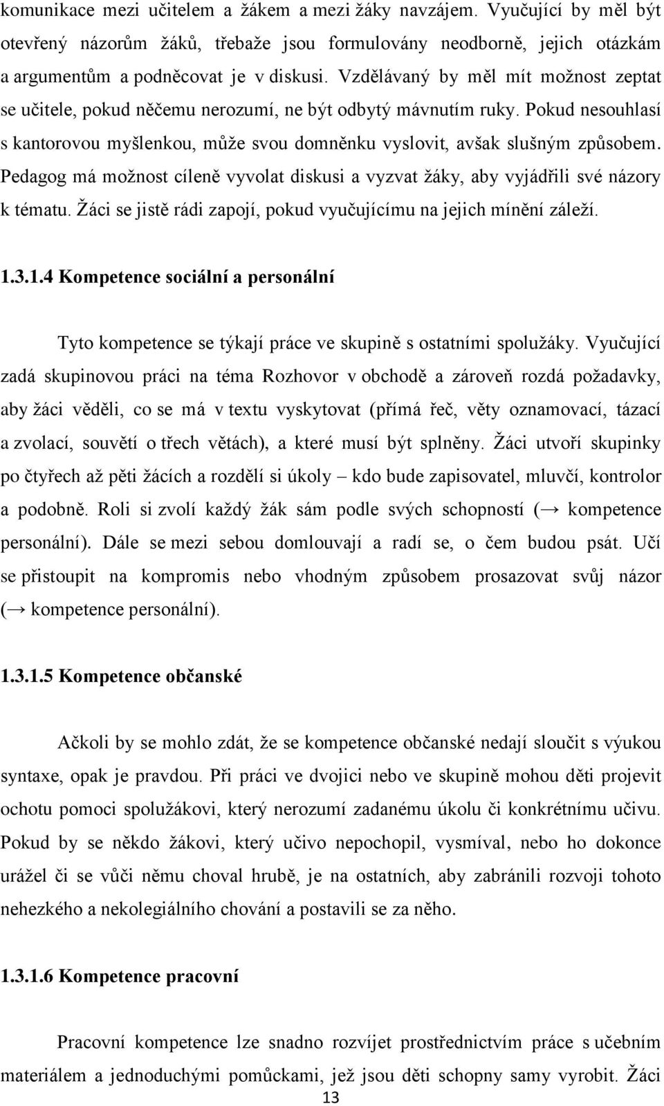 Pedagog má možnost cíleně vyvolat diskusi a vyzvat žáky, aby vyjádřili své názory k tématu. Žáci se jistě rádi zapojí, pokud vyučujícímu na jejich mínění záleží. 1.