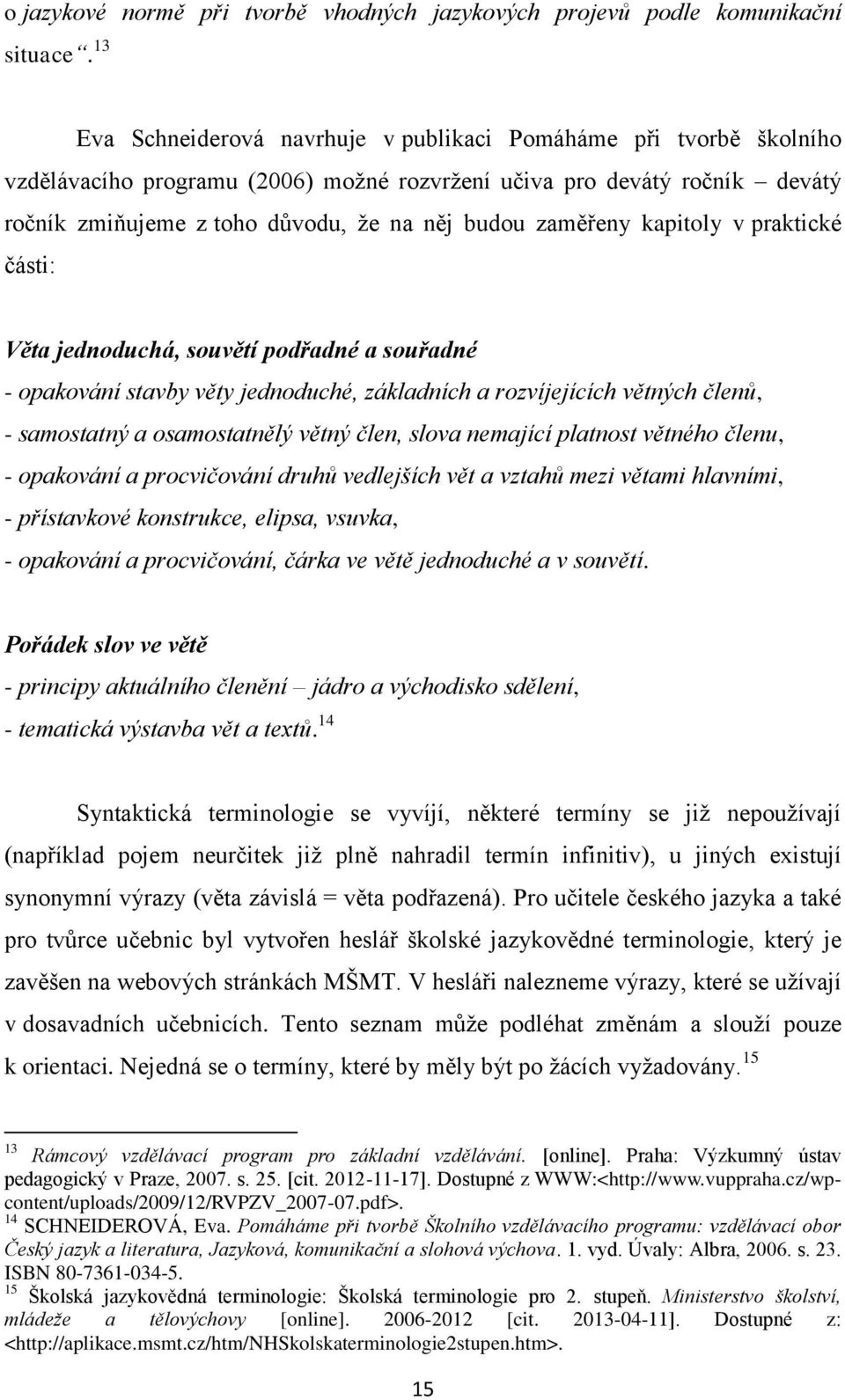 zaměřeny kapitoly v praktické části: Věta jednoduchá, souvětí podřadné a souřadné - opakování stavby věty jednoduché, základních a rozvíjejících větných členů, - samostatný a osamostatnělý větný