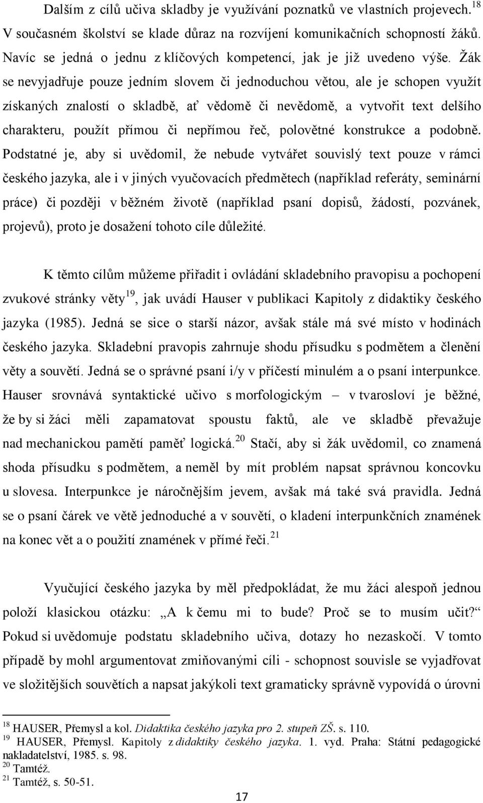 Žák se nevyjadřuje pouze jedním slovem či jednoduchou větou, ale je schopen využít získaných znalostí o skladbě, ať vědomě či nevědomě, a vytvořit text delšího charakteru, použít přímou či nepřímou