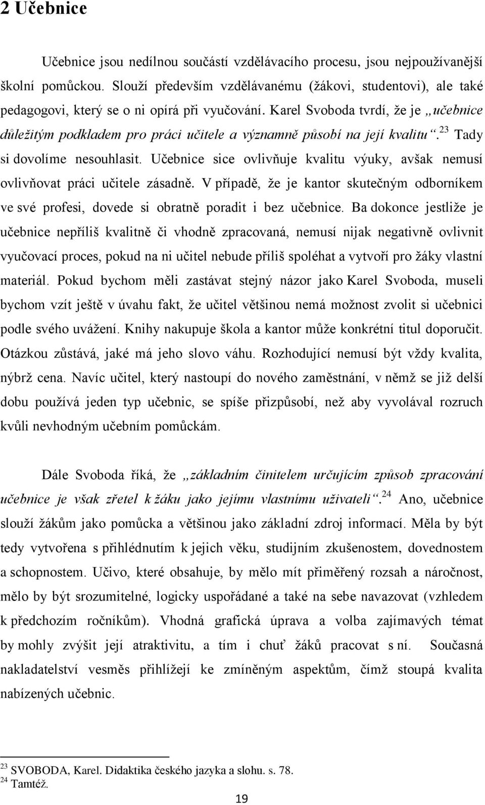 Karel Svoboda tvrdí, že je učebnice důležitým podkladem pro práci učitele a významně působí na její kvalitu. 23 Tady si dovolíme nesouhlasit.