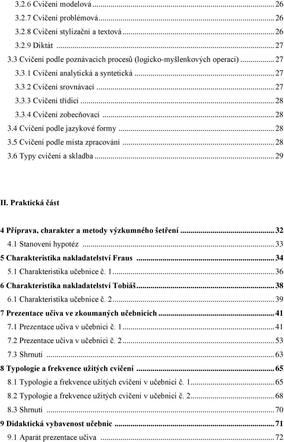 .. 29 II. Praktická část 4 Příprava, charakter a metody výzkumného šetření... 32 4.1 Stanovení hypotéz... 33 5 Charakteristika nakladatelství Fraus... 34 5.1 Charakteristika učebnice č. 1.