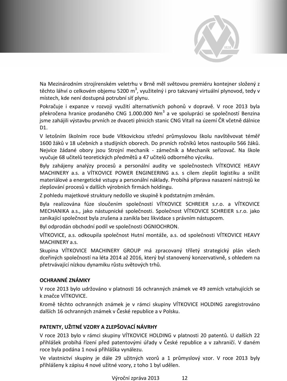 000 Nm 3 a ve spolupráci se společností Benzina jsme zahájili výstavbu prvních ze dvaceti plnicích stanic CNG Vitall na území ČR včetně dálnice D1.