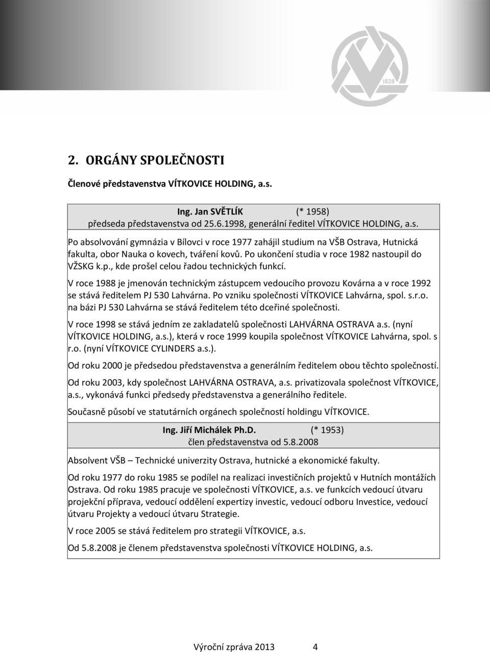 V roce 1988 je jmenován technickým zástupcem vedoucího provozu Kovárna a v roce 1992 se stává ředitelem PJ 530 Lahvárna. Po vzniku společnosti VÍTKOVICE Lahvárna, spol. s.r.o. na bázi PJ 530 Lahvárna se stává ředitelem této dceřiné společnosti.