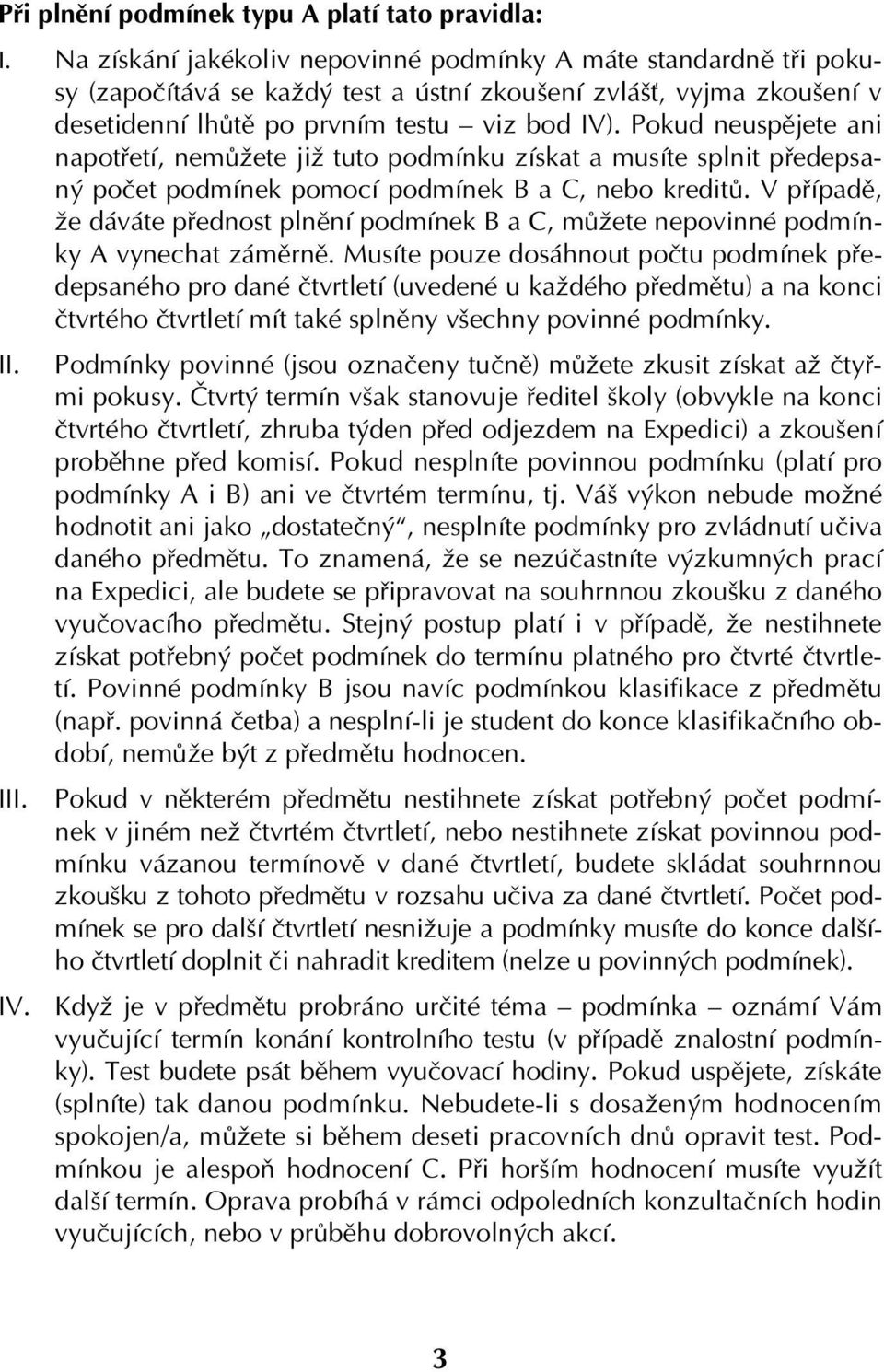 Pokud neuspějete ani napotřetí, nemůžete již tuto podmínku získat a musíte splnit předepsaný počet podmínek pomocí podmínek B a C, nebo kreditů.