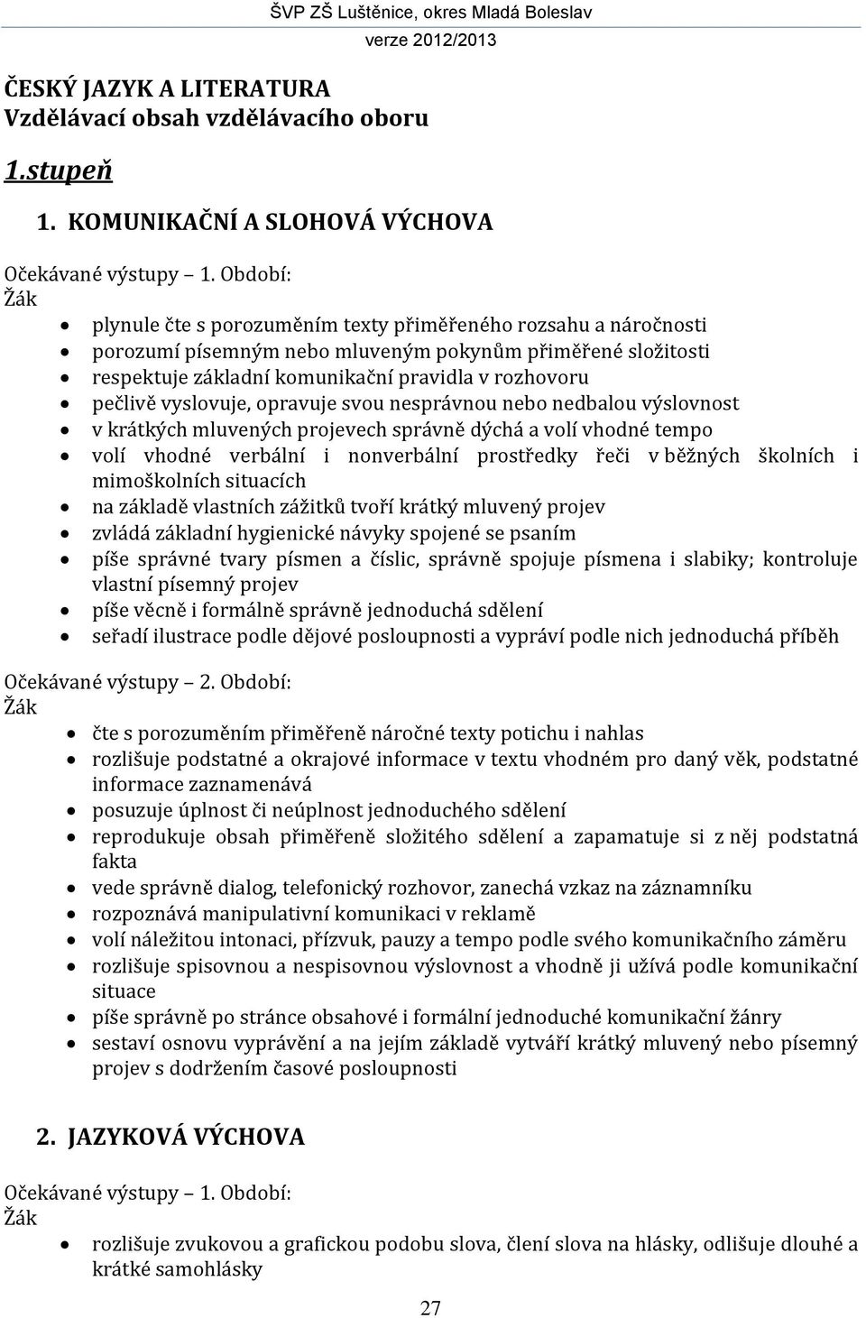 vyslovuje, opravuje svou nesprávnou nebo nedbalou výslovnost v krátkých mluvených projevech správně dýchá a volí vhodné tempo volí vhodné verbální i nonverbální prostředky řeči v běžných školních i