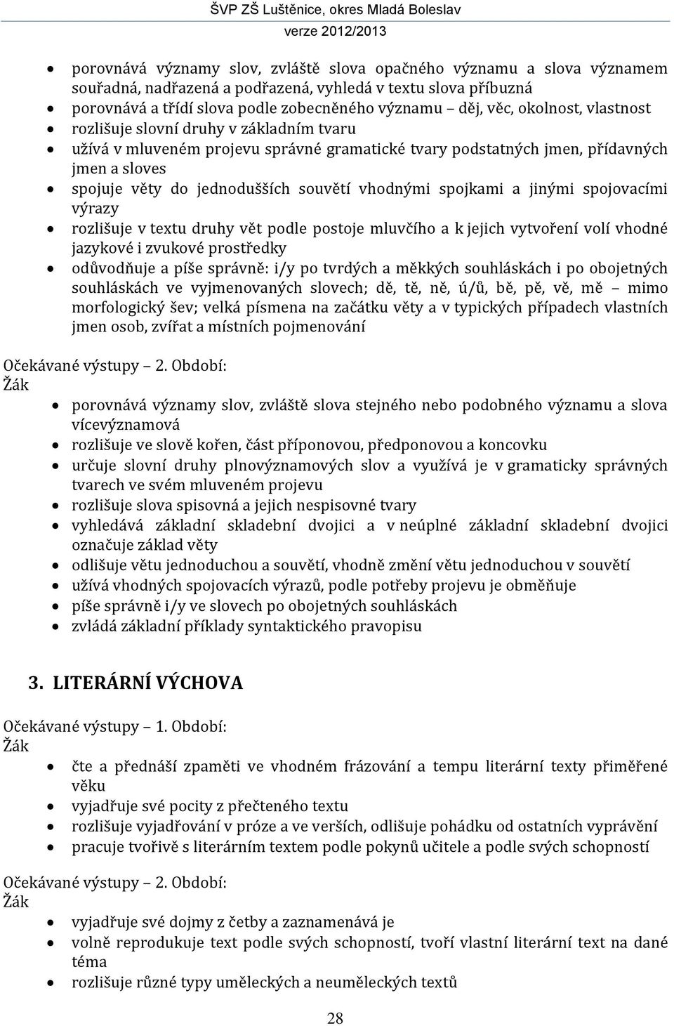 spojkami a jinými spojovacími výrazy rozlišuje v textu druhy vět podle postoje mluvčího a k jejich vytvoření volí vhodné jazykové i zvukové prostředky odůvodňuje a píše správně: i/y po tvrdých a