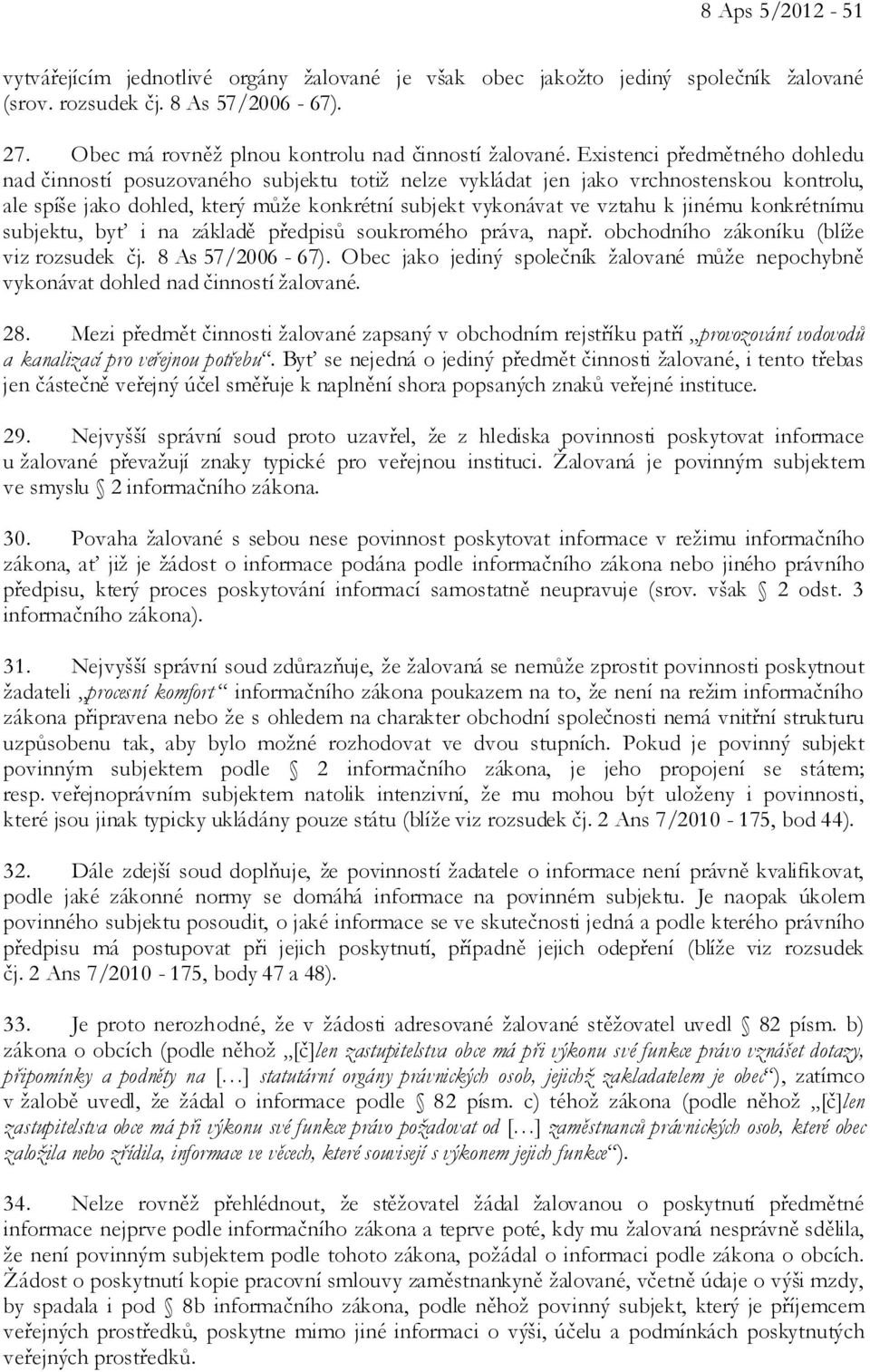 jinému konkrétnímu subjektu, byť i na základě předpisů soukromého práva, např. obchodního zákoníku (blíže viz rozsudek čj. 8 As 57/2006-67).