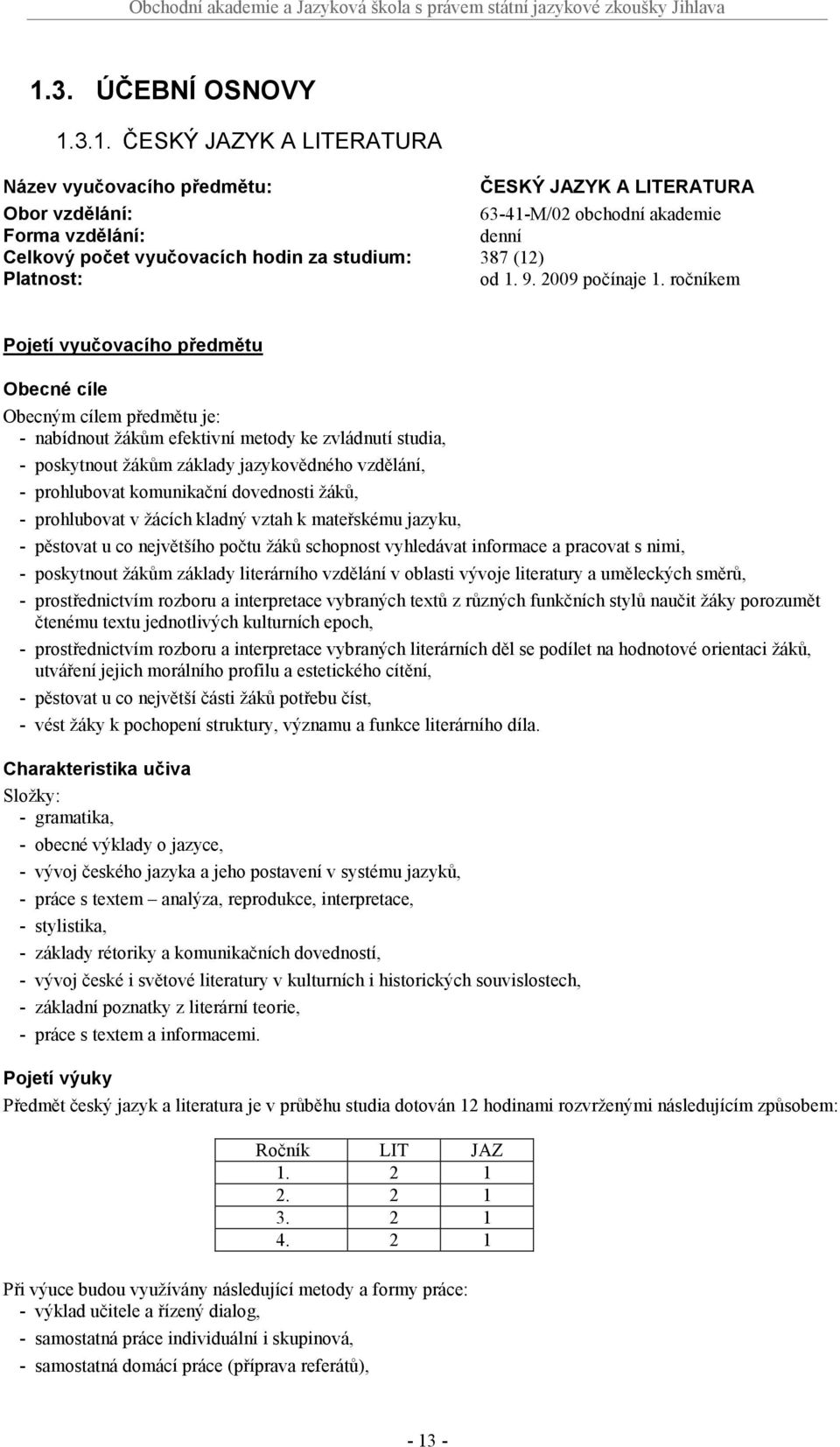 ročníkem Pojetí vyučovacího předmětu Obecné cíle Obecným cílem předmětu je: nabídnout žákům efektivní metody ke zvládnutí studia, poskytnout žákům základy jazykovědného vzdělání, prohlubovat