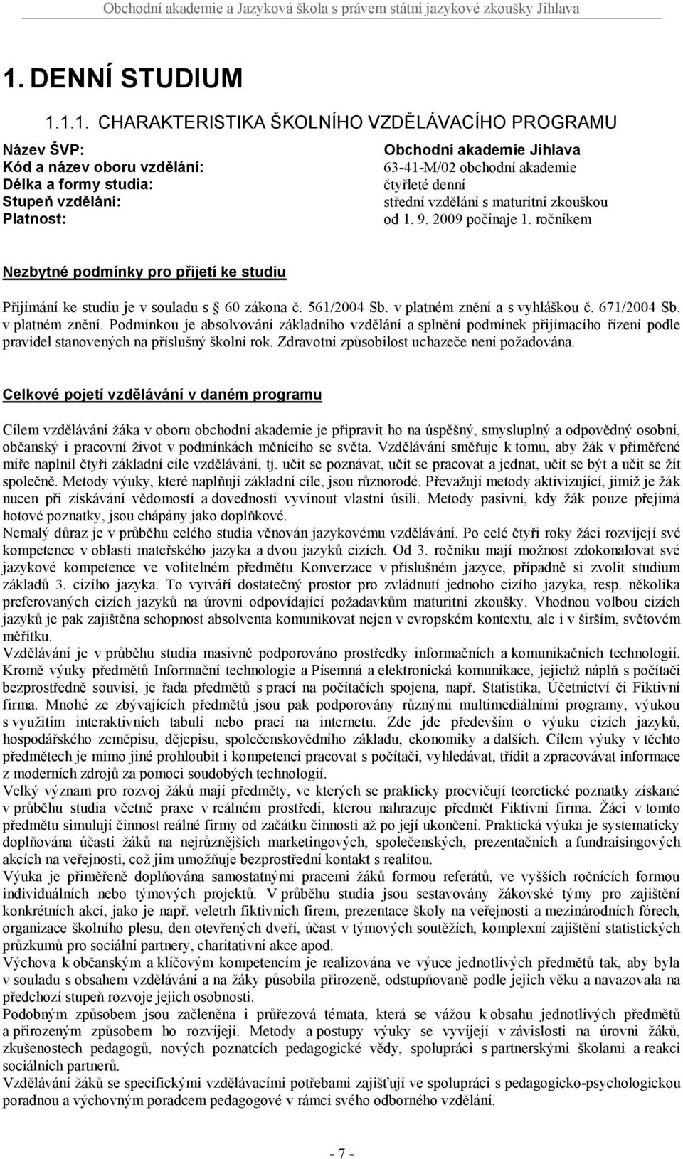 561/2004 Sb. v platném znění a s vyhláškou č. 671/2004 Sb. v platném znění. Podmínkou je absolvování základního vzdělání a splnění podmínek přijímacího řízení podle pravidel stanovených na příslušný školní rok.