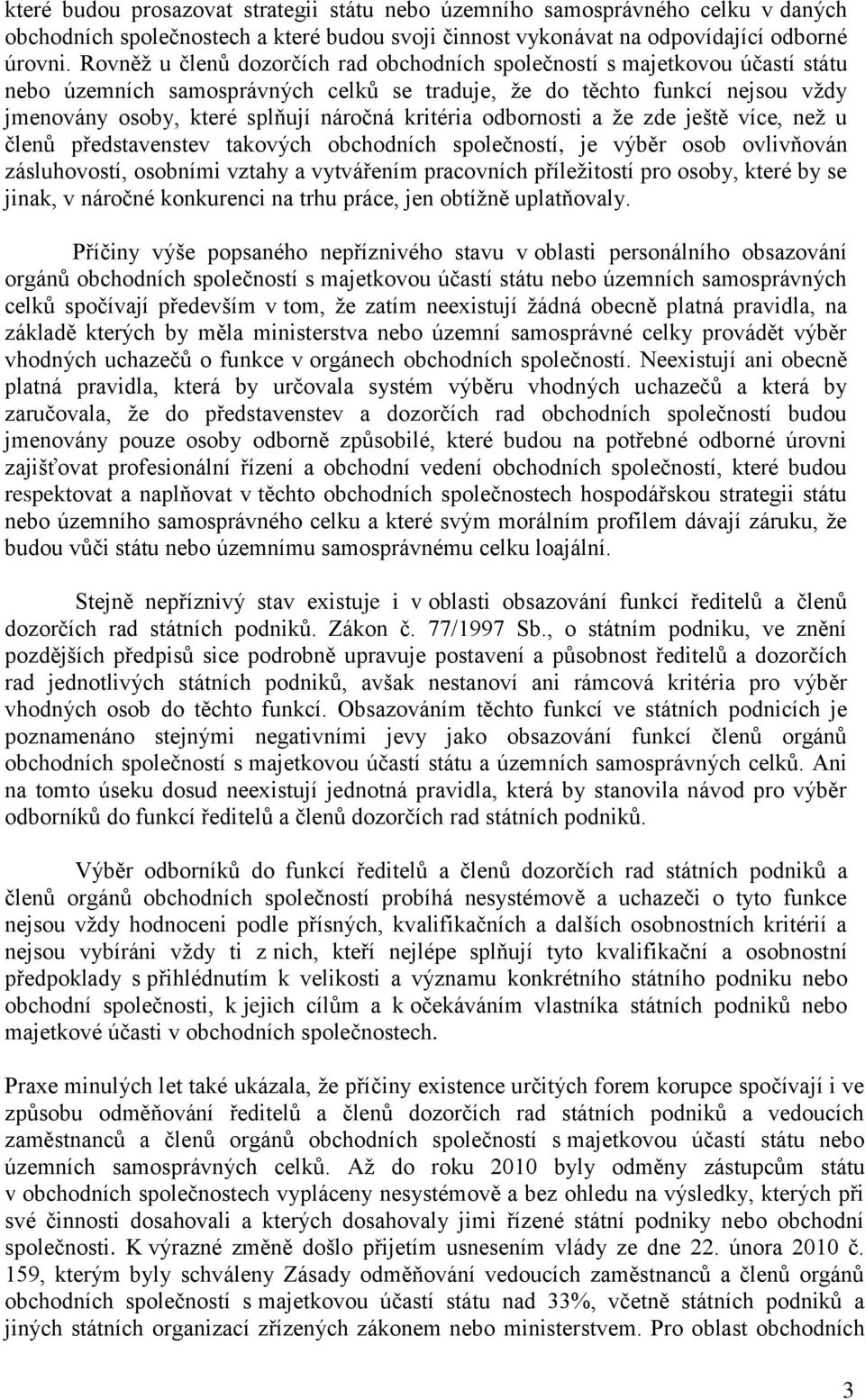 kritéria odbornosti a že zde ještě více, než u členů představenstev takových obchodních společností, je výběr osob ovlivňován zásluhovostí, osobními vztahy a vytvářením pracovních příležitostí pro