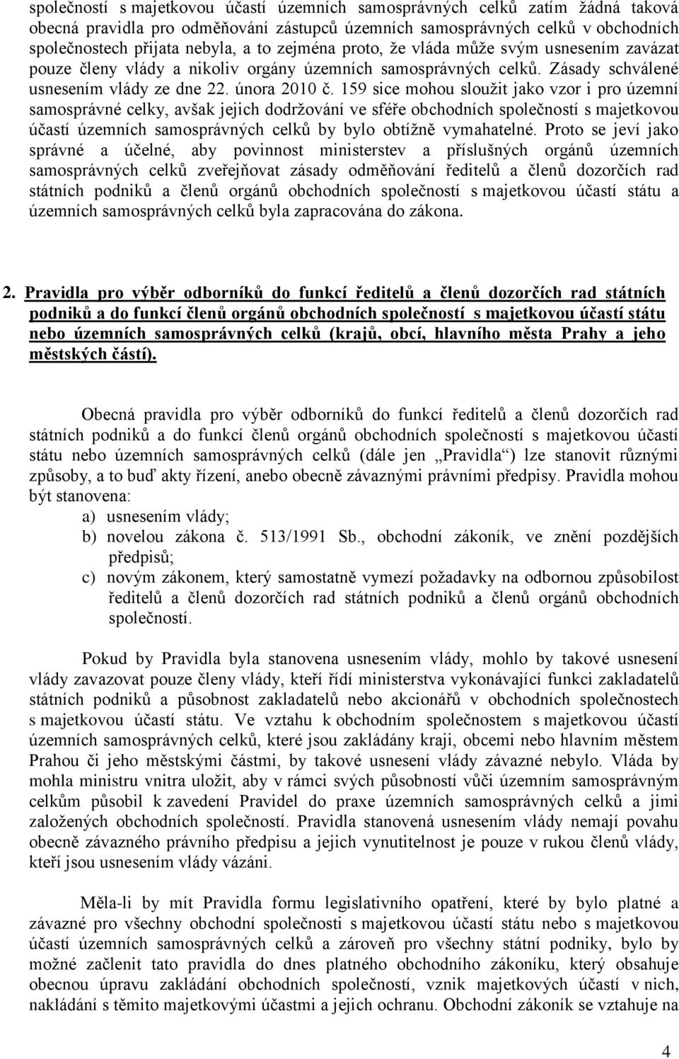 159 sice mohou sloužit jako vzor i pro územní samosprávné celky, avšak jejich dodržování ve sféře obchodních společností s majetkovou účastí územních samosprávných celků by bylo obtížně vymahatelné.