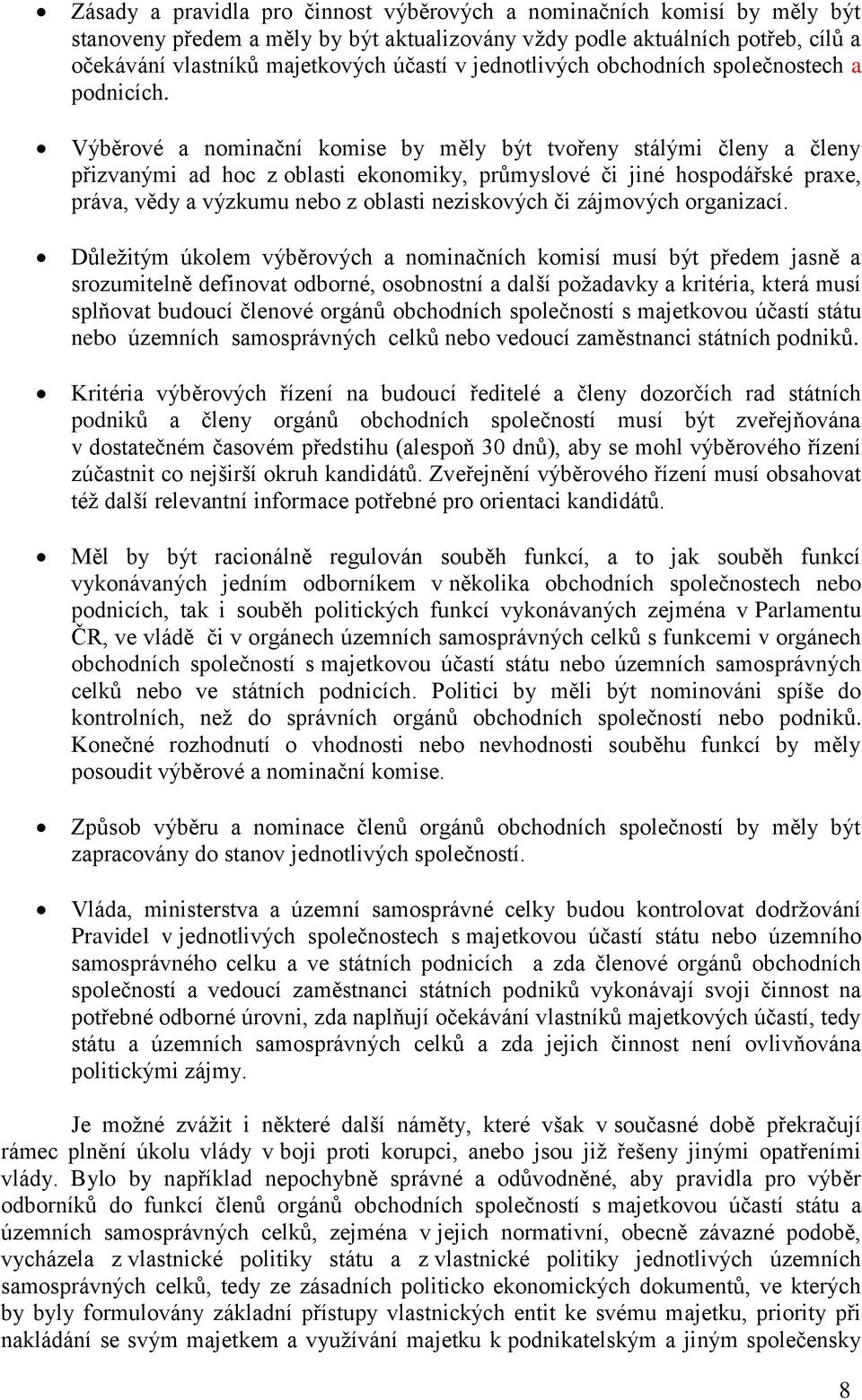 Výběrové a nominační komise by měly být tvořeny stálými členy a členy přizvanými ad hoc z oblasti ekonomiky, průmyslové či jiné hospodářské praxe, práva, vědy a výzkumu nebo z oblasti neziskových či