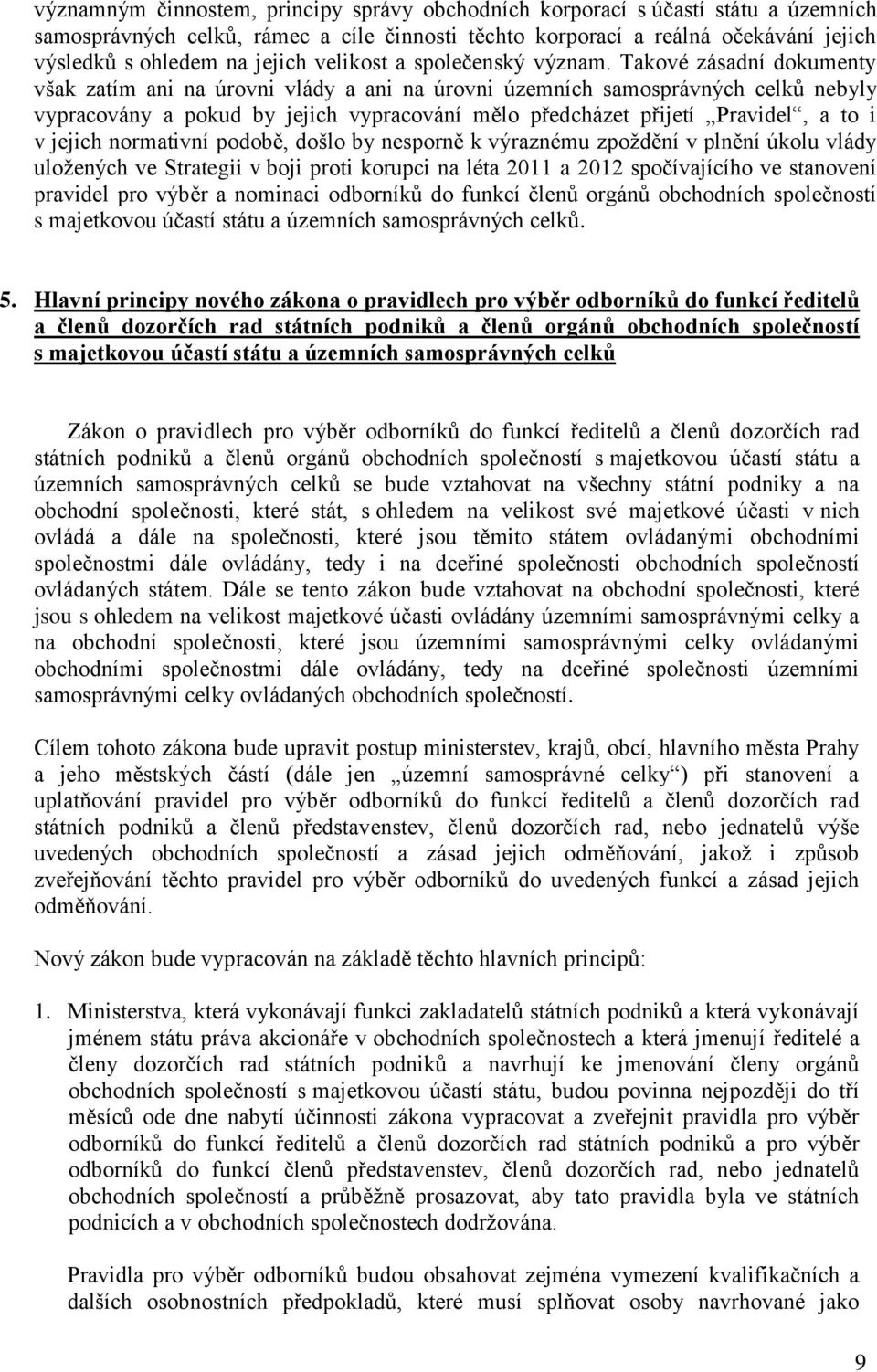 Takové zásadní dokumenty však zatím ani na úrovni vlády a ani na úrovni územních samosprávných celků nebyly vypracovány a pokud by jejich vypracování mělo předcházet přijetí Pravidel, a to i v jejich