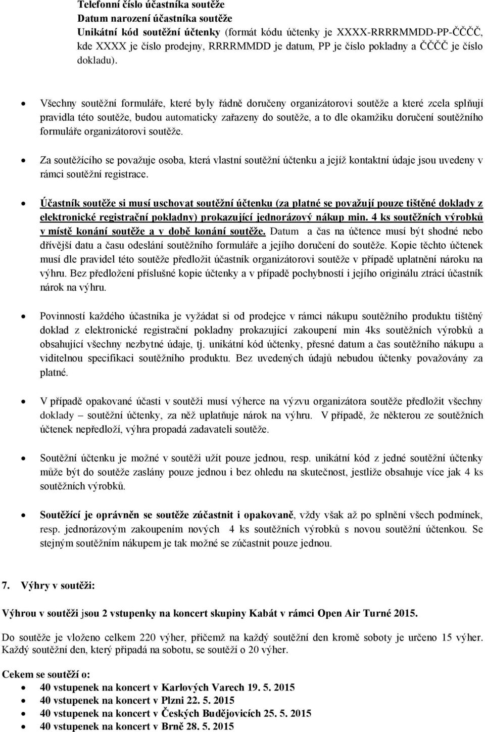 Všechny soutěžní formuláře, které byly řádně doručeny organizátorovi soutěže a které zcela splňují pravidla této soutěže, budou automaticky zařazeny do soutěže, a to dle okamžiku doručení soutěžního