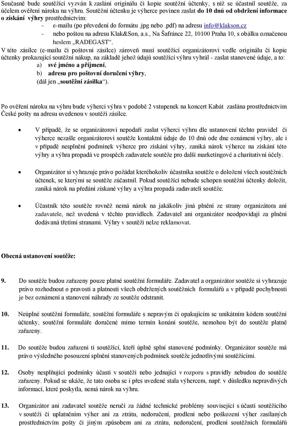 cz - nebo poštou na adresu Klak&Son, a.s., Na Šafránce 22, 10100 Praha 10, s obálku označenou heslem RADEGAST.