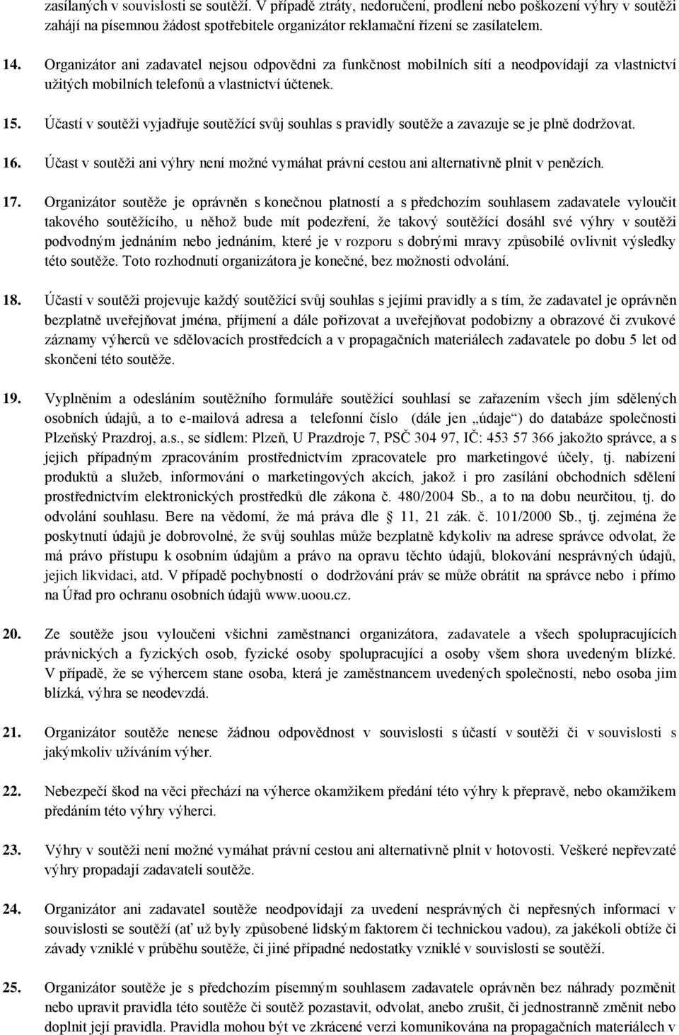 Účastí v soutěži vyjadřuje soutěžící svůj souhlas s pravidly soutěže a zavazuje se je plně dodržovat. 16. Účast v soutěži ani výhry není možné vymáhat právní cestou ani alternativně plnit v penězích.