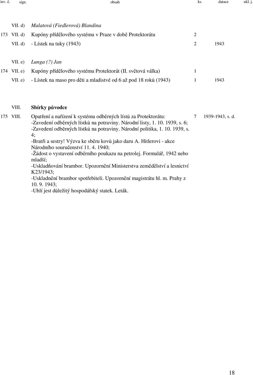 Opatření a nařízení k systému odběrných lístů za Protektorátu: -Zavedení odběrných lístků na potraviny. Národní listy, 1. 10. 1939, s. 6; -Zavedení odběrných lístků na potraviny. Národní politika, 1.