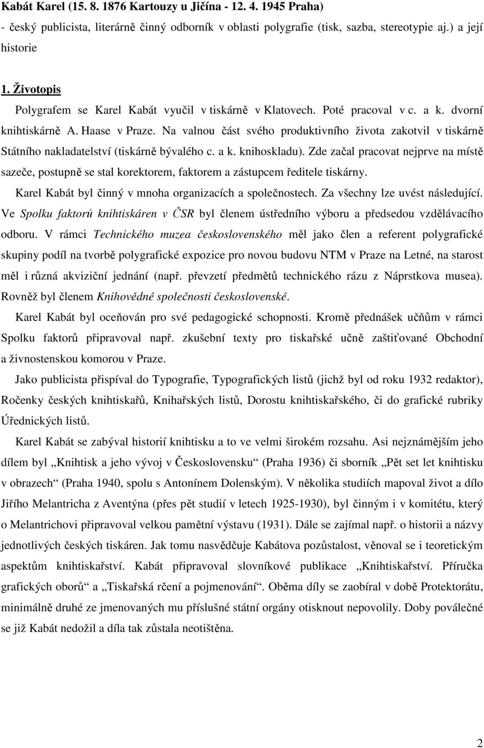 Na valnou část svého produktivního života zakotvil v tiskárně Státního nakladatelství (tiskárně bývalého c. a k. knihoskladu).