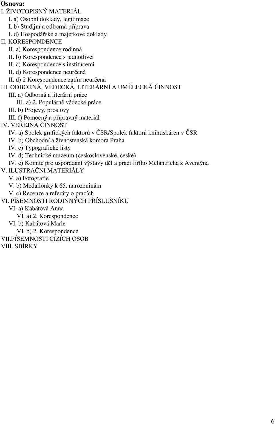 a) Odborná a literární práce III. a) 2. Populárně vědecké práce III. b) Projevy, proslovy III. f) Pomocný a přípravný materiál IV. VEŘEJNÁ ČINNOST IV.