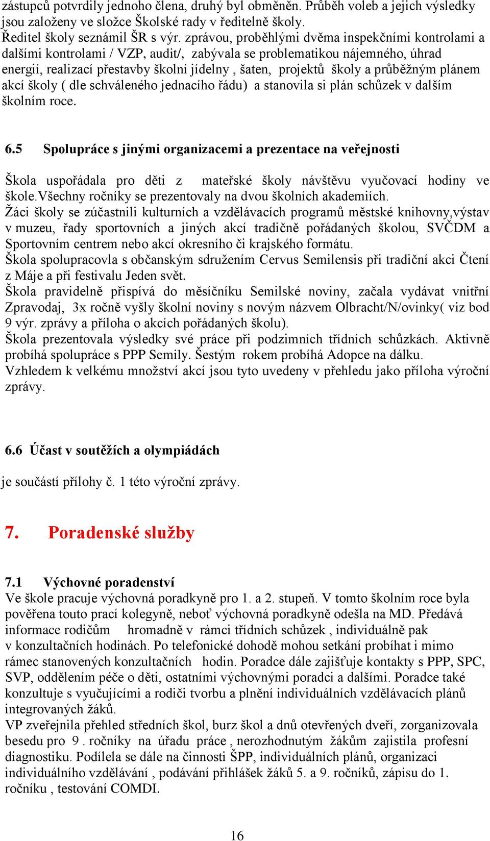 průběţným plánem akcí školy ( dle schváleného jednacího řádu) a stanovila si plán schůzek v dalším školním roce. 6.