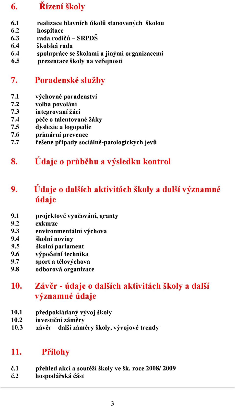 7 řešené případy sociálně-patologických jevů 8. Údaje o průběhu a výsledku kontrol 9. Údaje o dalších aktivitách školy a další významné údaje 9.1 projektové vyučování, granty 9.2 exkurze 9.