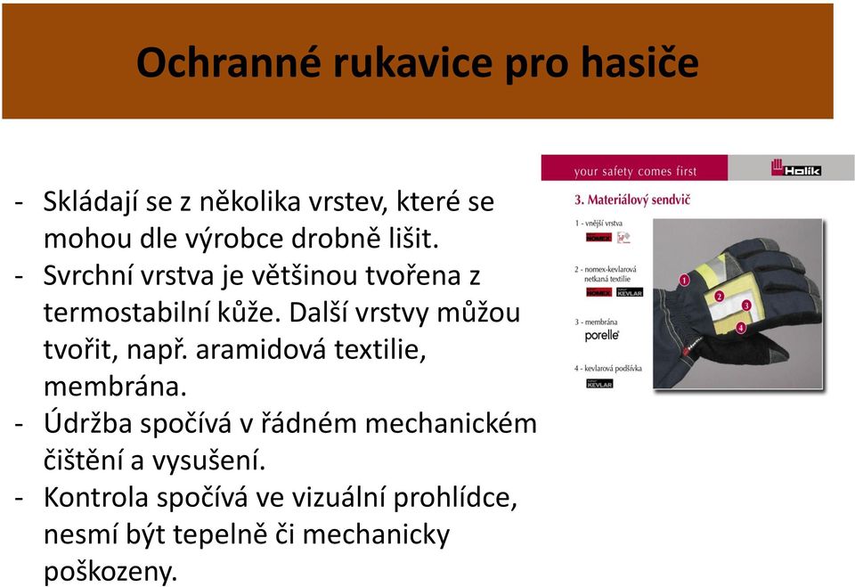 Další vrstvy můžou tvořit, např. aramidová textilie, membrána.