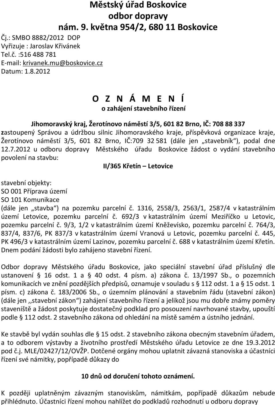 82/2012 DOP Vyřizuje : Jaroslav Křivánek Tel.č. :516 488 781 E-mail: krivanek.mu@boskovice.cz Datum: 1.8.2012 O Z N Á M E N Í o zahájení stavebního řízení Jihomoravský kraj, Žerotínovo náměstí 3/5,