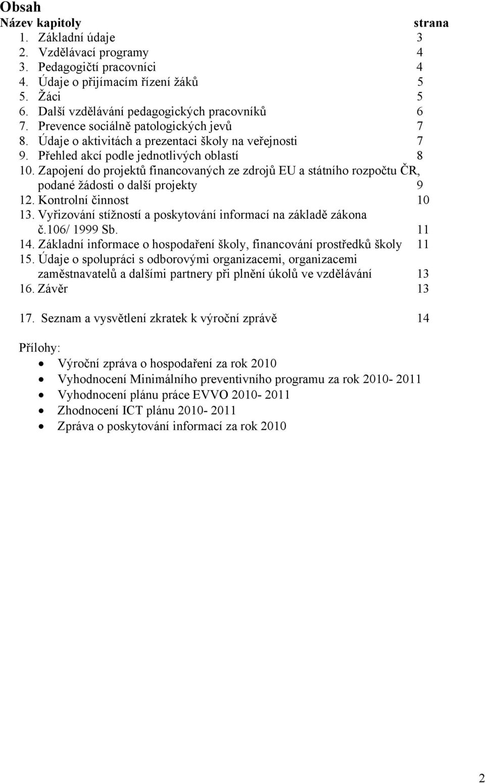 Zapojení do projektů financovaných ze zdrojů EU a státního rozpočtu ČR, podané žádosti o další projekty 9 12. Kontrolní činnost 10 13. Vyřizování stížností a poskytování informací na základě zákona č.