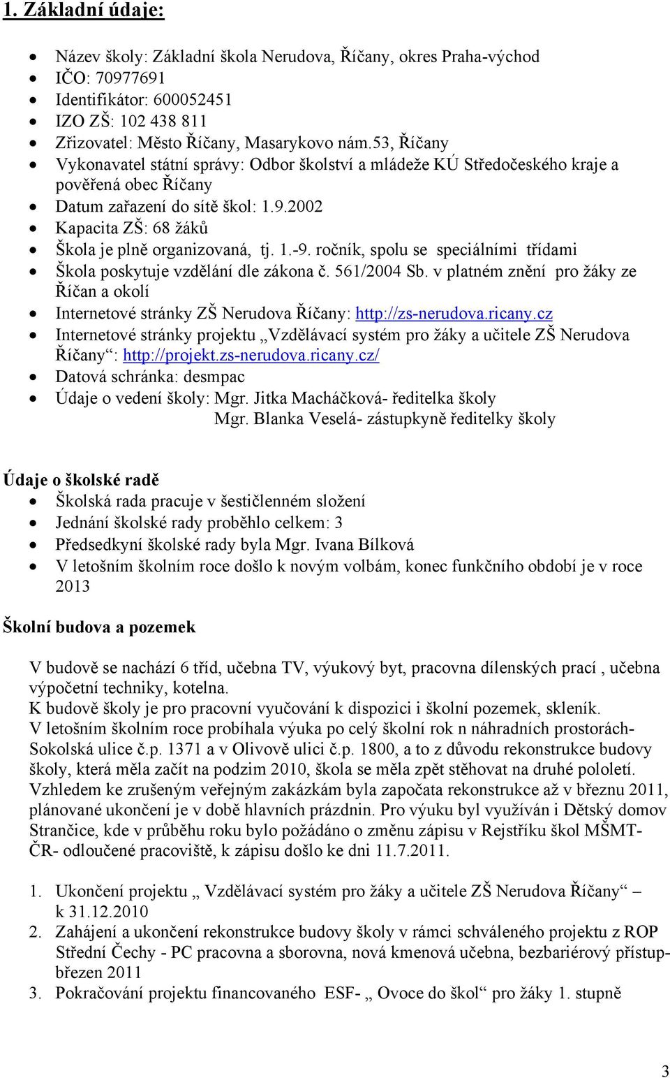 1.-9. ročník, spolu se speciálními třídami Škola poskytuje vzdělání dle zákona č. 561/2004 Sb. v platném znění pro žáky ze Říčan a okolí Internetové stránky ZŠ Nerudova Říčany: http://zs-nerudova.