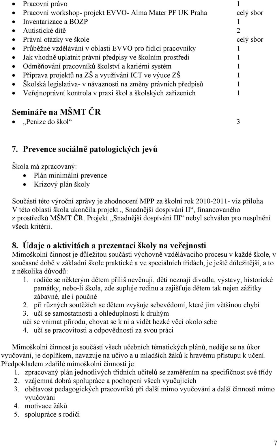 legislativa- v návaznosti na změny právních předpisů 1 Veřejnoprávní kontrola v praxi škol a školských zařízeních 1 Semináře na MŠMT ČR Peníze do škol 3 7.