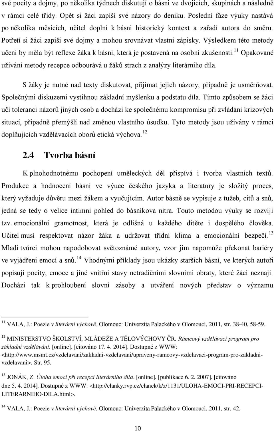 Výsledkem této metody učení by měla být reflexe žáka k básni, která je postavená na osobní zkušenosti. 11 Opakované užívání metody recepce odbourává u žáků strach z analýzy literárního díla.