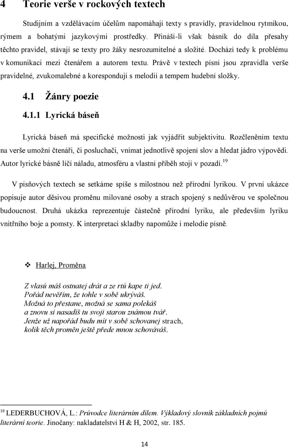 Právě v textech písní jsou zpravidla verše pravidelné, zvukomalebné a korespondují s melodií a tempem hudební složky. 4.1 