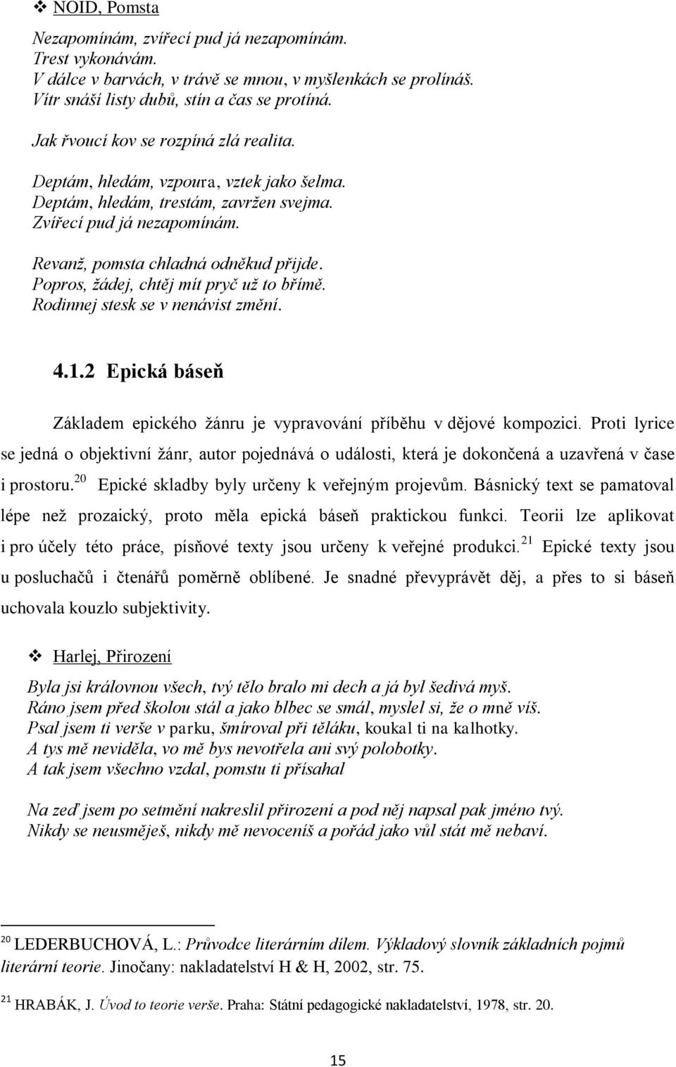 Popros, žádej, chtěj mít pryč už to břímě. Rodinnej stesk se v nenávist změní. 4.1.2 Epická báseň Základem epického žánru je vypravování příběhu v dějové kompozici.