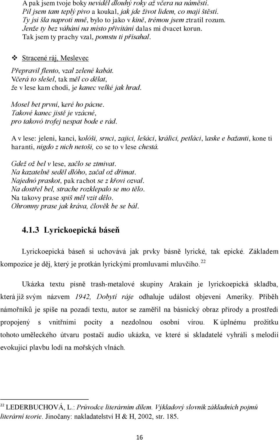 Stracené ráj, Meslevec Přepravil flento, vzal zelené kabát. Včerá to slešel, tak měl co dělat, že v lese kam chodi, je kanec velké jak hrad. Mosel bet první, keré ho pácne.