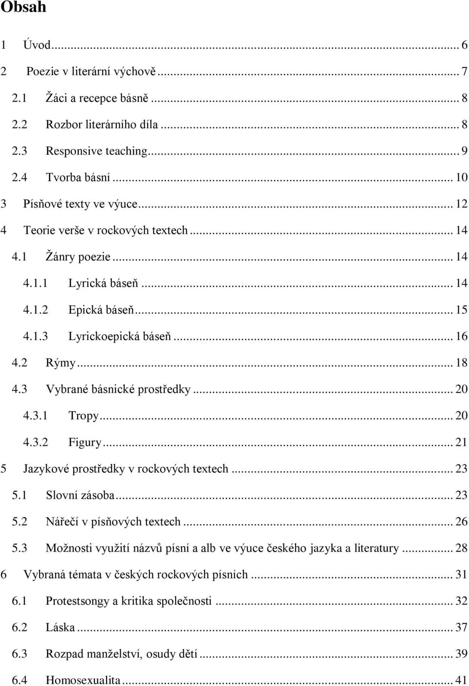 .. 20 4.3.1 Tropy... 20 4.3.2 Figury... 21 5 Jazykové prostředky v rockových textech... 23 5.1 Slovní zásoba... 23 5.2 Nářečí v písňových textech... 26 5.