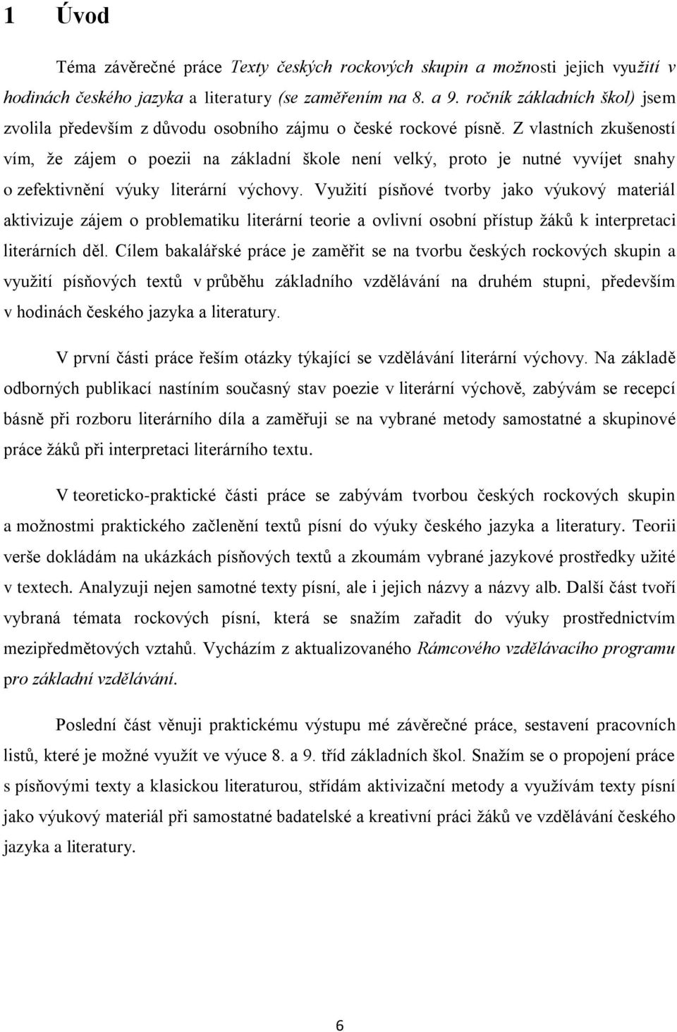 Z vlastních zkušeností vím, že zájem o poezii na základní škole není velký, proto je nutné vyvíjet snahy o zefektivnění výuky literární výchovy.