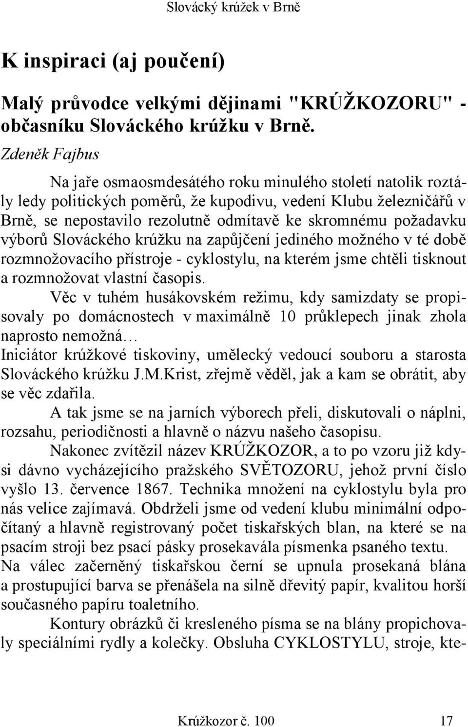 požadavku výborů Slováckého krúžku na zapůjčení jediného možného v té době rozmnožovacího přístroje - cyklostylu, na kterém jsme chtěli tisknout a rozmnožovat vlastní časopis.