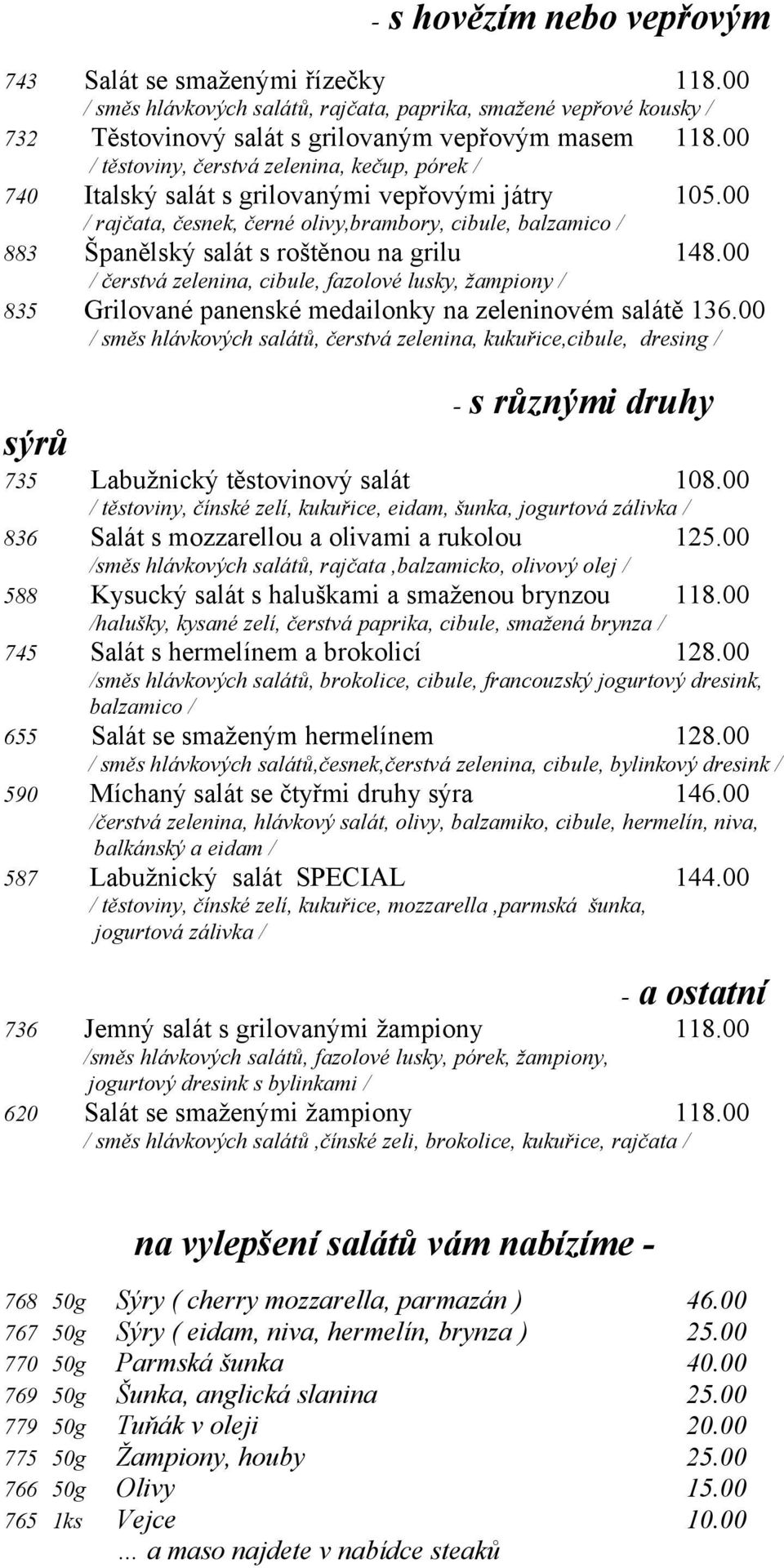 00 / rajčata, česnek, černé olivy,brambory, cibule, balzamico / 883 Španělský salát s roštěnou na grilu 148.