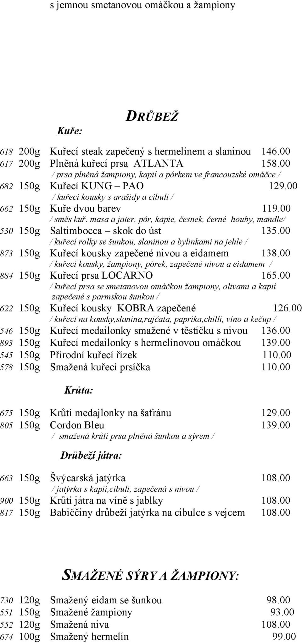 masa a jater, pór, kapie, česnek, černé houby, mandle/ 530 150g Saltimbocca skok do úst 135.