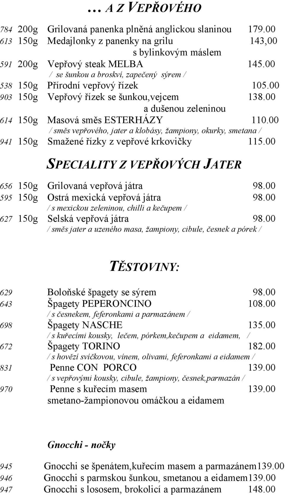 00 / směs vepřového, jater a klobásy, žampiony, okurky, smetana / 941 150g Smažené řízky z vepřové krkovičky 115.00 SPECIALITY Z VEPŘOVÝCH JATER 656 150g Grilovaná vepřová játra 98.