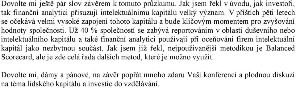 Už 40 % společností se zabývá reportováním v oblasti duševního nebo intelektuálního kapitálu a také finanční analytici používají při oceňování firem intelektuální kapitál jako nezbytnou