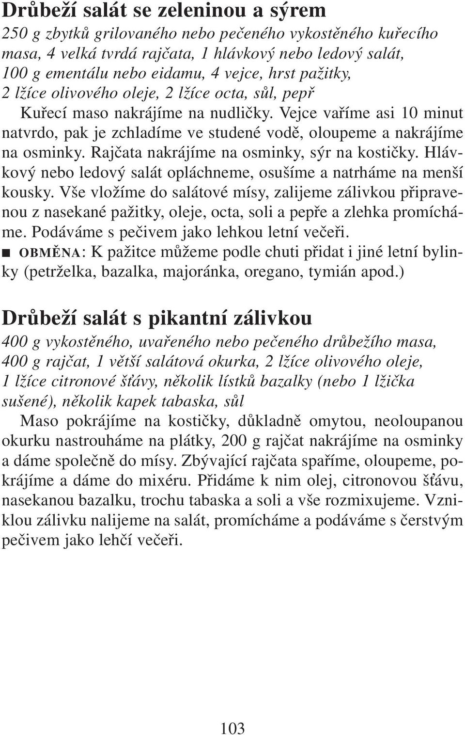 Rajčata nakrájíme na osminky, sýr na kostičky. Hlávkový nebo ledový salát opláchneme, osušíme a natrháme na menší kousky.