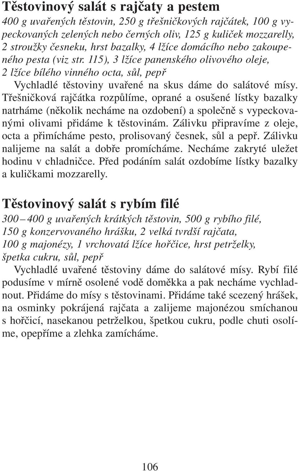 Třešničková rajčátka rozpůlíme, oprané a osušené lístky bazalky natrháme (několik necháme na ozdobení) a společně s vypeckovanými olivami přidáme k těstovinám.