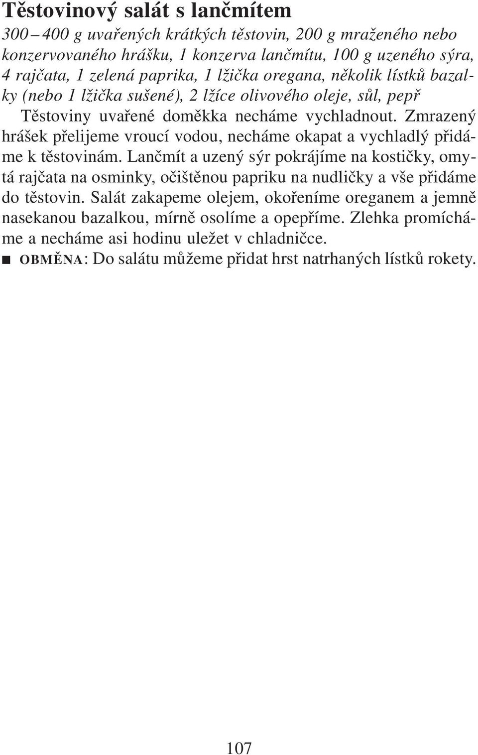 Zmrazený hrášek přelijeme vroucí vodou, necháme okapat a vychladlý přidáme k těstovinám.