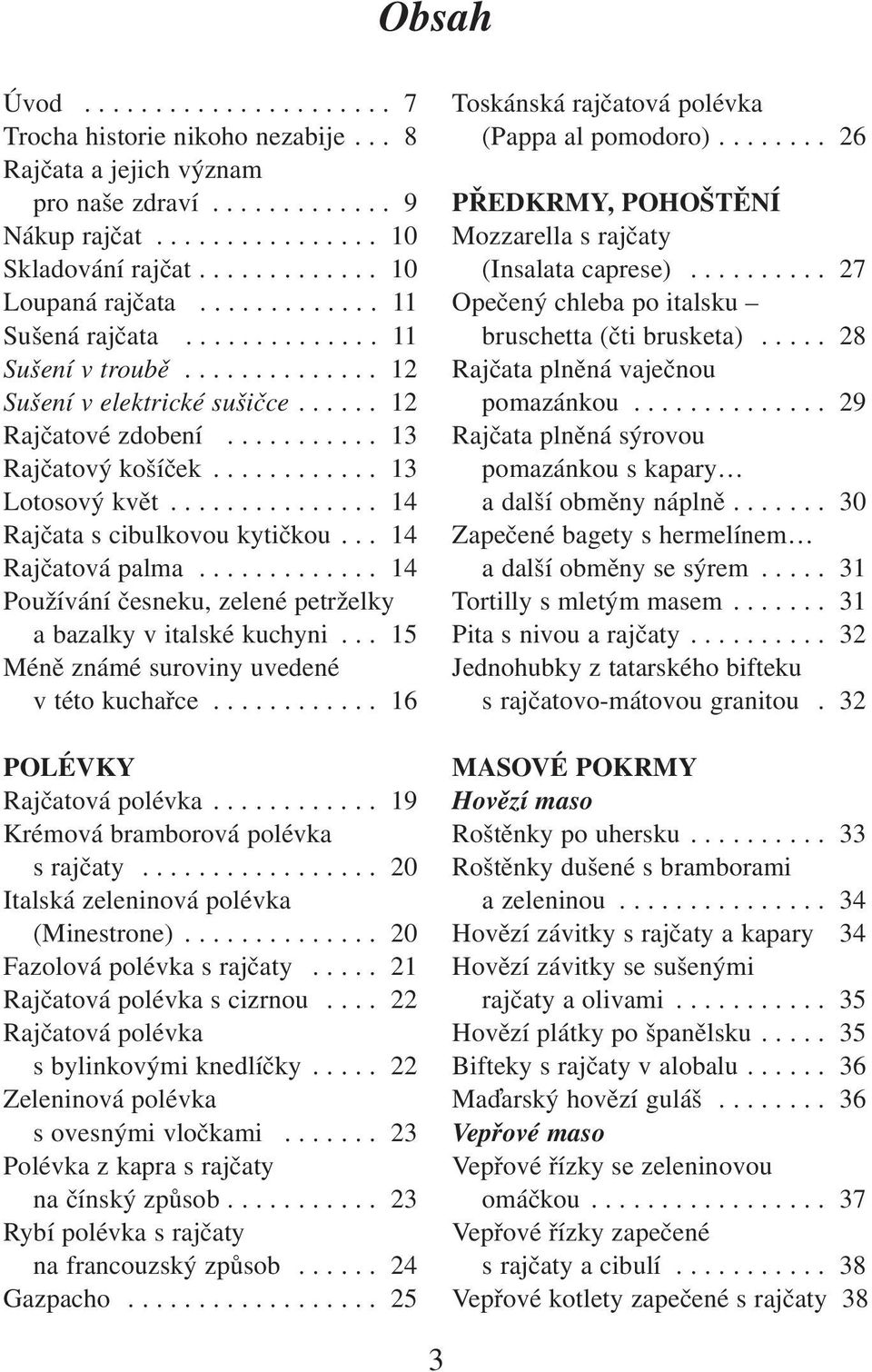 .............. 14 Rajčata s cibulkovou kytičkou... 14 Rajčatová palma............. 14 Používání česneku, zelené petrželky a bazalky v italské kuchyni... 15 Méně známé suroviny uvedené v této kuchařce.