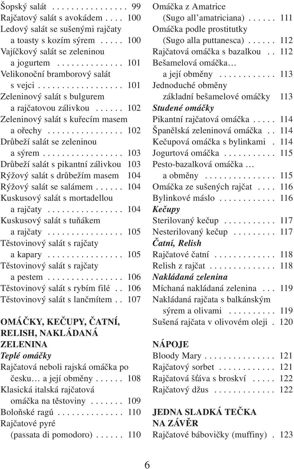 ............... 102 Drůbeží salát se zeleninou a sýrem................. 103 Drůbeží salát s pikantní zálivkou 103 Rýžový salát s drůbežím masem 104 Rýžový salát se salámem.