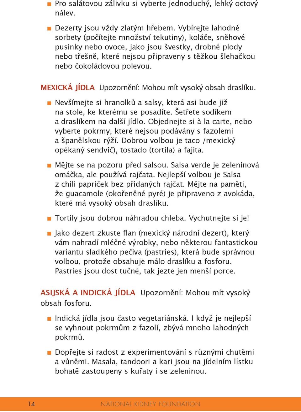 polevou. MEXICKÁ JÍDLA Upozornění: Mohou mít vysoký obsah draslíku. n Nevšímejte si hranolků a salsy, která asi bude již na stole, ke kterému se posadíte. Šetřete sodíkem a draslíkem na další jídlo.