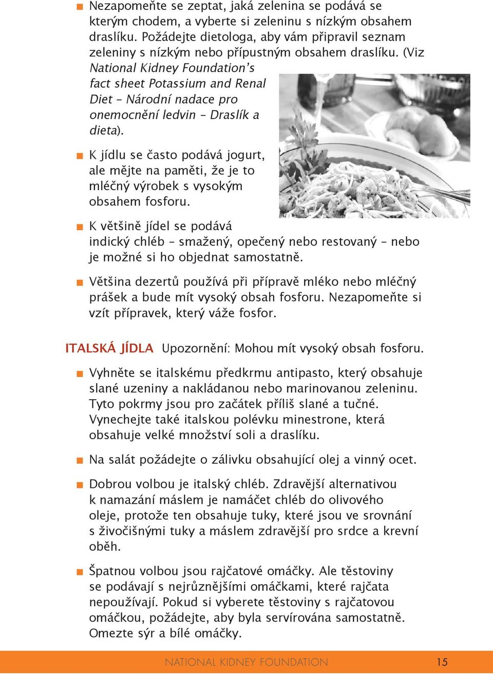 (Viz National Kidney Foundation s fact sheet Potassium and Renal Diet Národní nadace pro onemocnění ledvin Draslík a dieta).