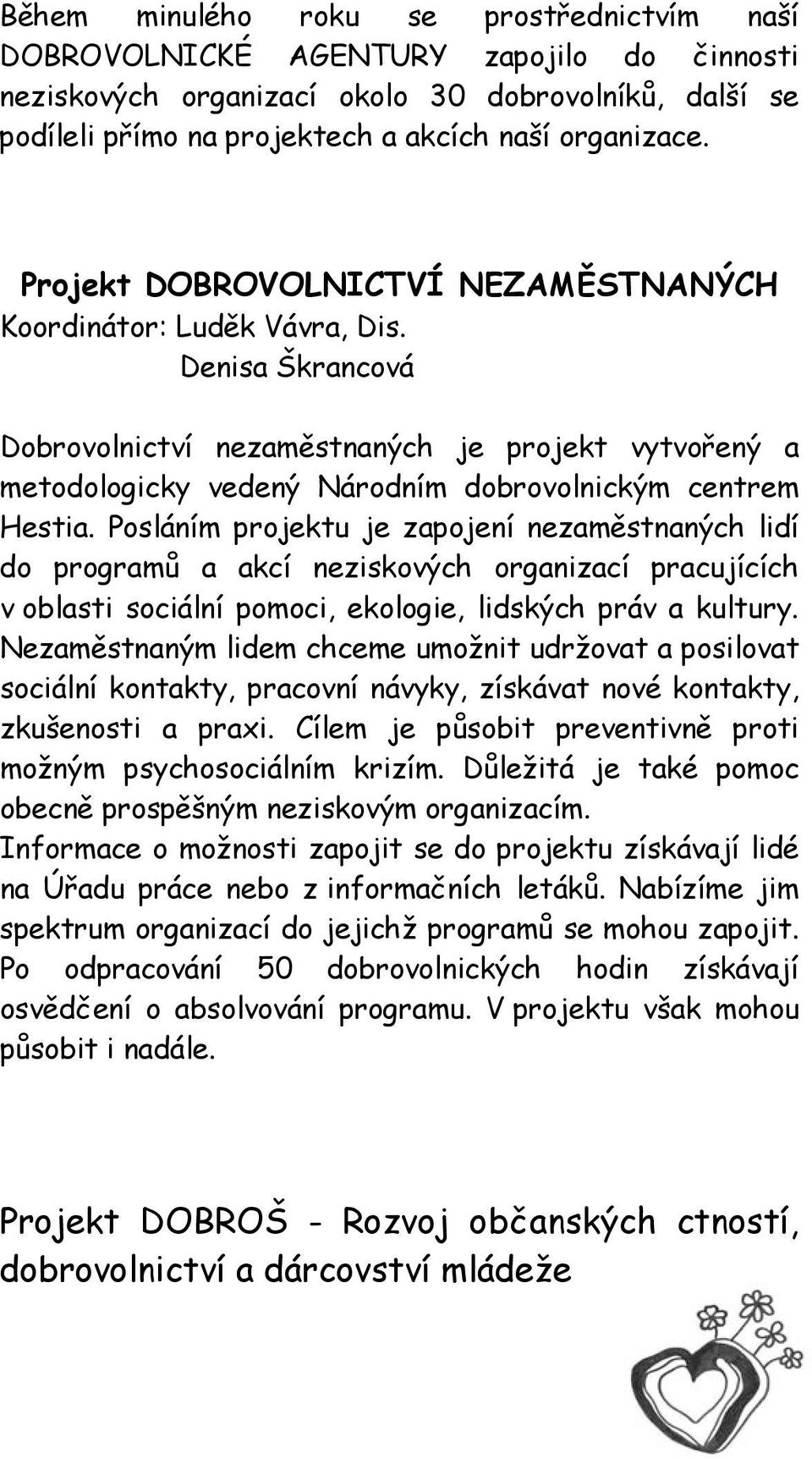 Posláním projektu je zapojení nezaměstnaných lidí do programů a akcí neziskových organizací pracujících v oblasti sociální pomoci, ekologie, lidských práv a kultury.